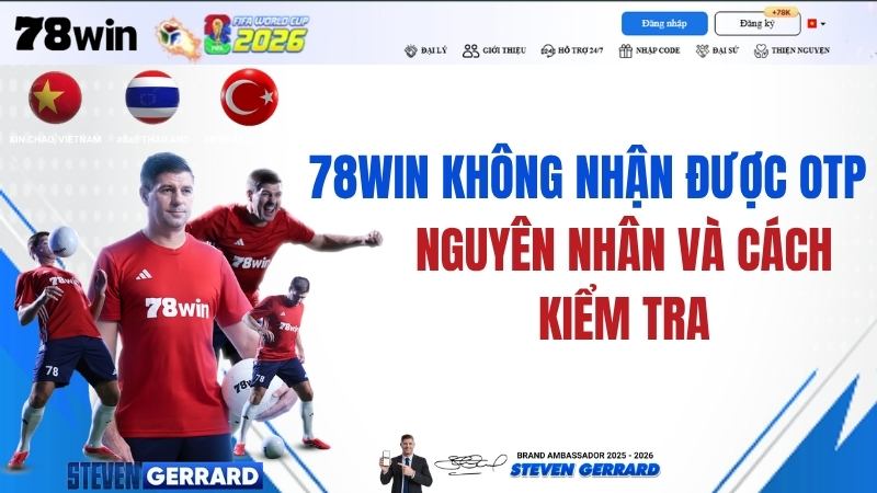 78WIN Không Nhận Được OTP – Nguyên Nhân Và Cách Kiểm Tra
